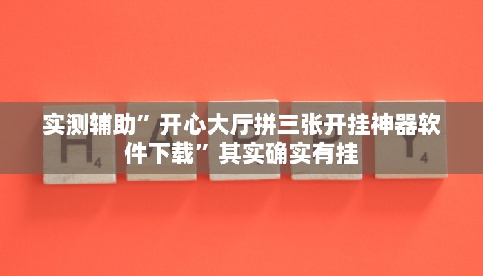 实测辅助”开心大厅拼三张开挂神器软件下载”其实确实有挂