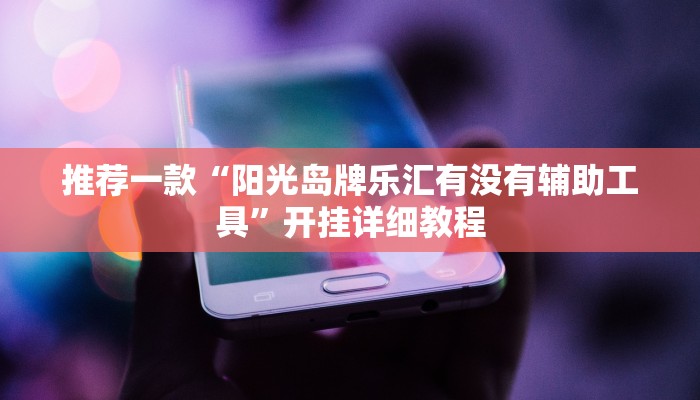 推荐一款“阳光岛牌乐汇有没有辅助工具”开挂详细教程