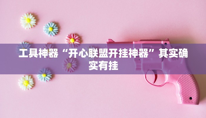 工具神器“开心联盟开挂神器”其实确实有挂