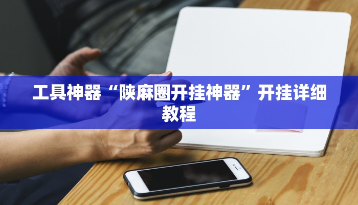 工具神器“陕麻圈开挂神器”开挂详细教程
