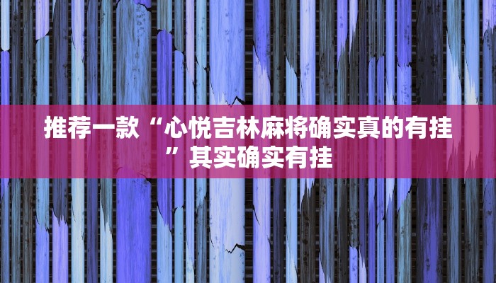 推荐一款“心悦吉林麻将确实真的有挂”其实确实有挂