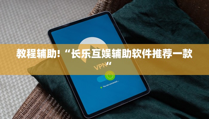 教程辅助!“长乐互娱辅助软件推荐一款“