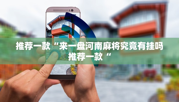 推荐一款“来一盘河南麻将究竟有挂吗推荐一款“