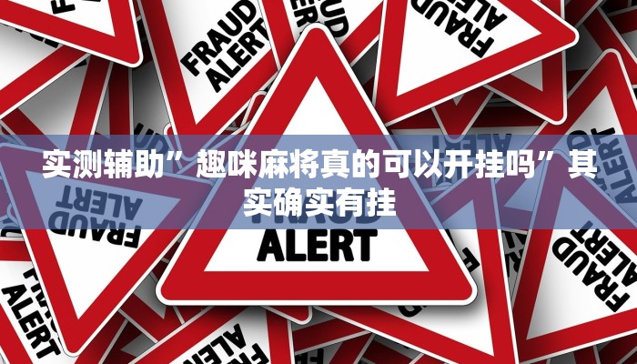 实测辅助”趣咪麻将真的可以开挂吗”其实确实有挂