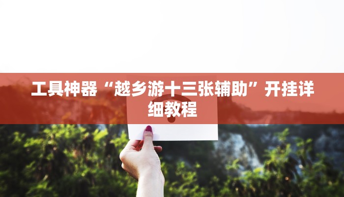 工具神器“越乡游十三张辅助”开挂详细教程