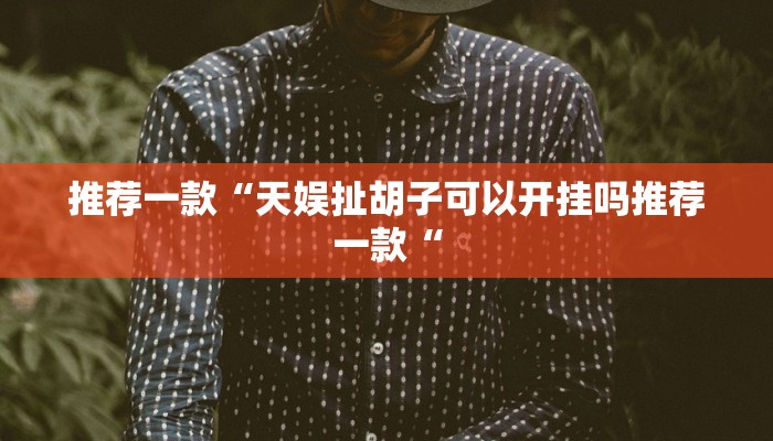 推荐一款“天娱扯胡子可以开挂吗推荐一款“