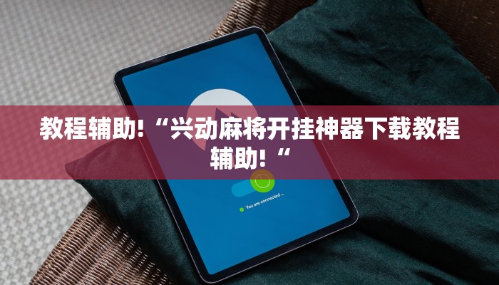 教程辅助!“兴动麻将开挂神器下载教程辅助!“