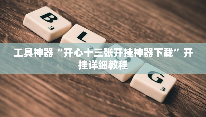 工具神器“开心十三张开挂神器下载”开挂详细教程