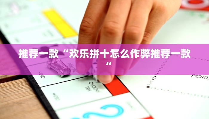 推荐一款“欢乐拼十怎么作弊推荐一款“