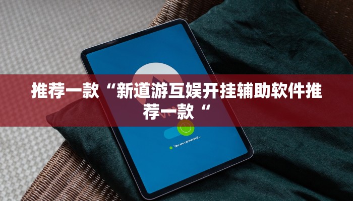 推荐一款“新道游互娱开挂辅助软件推荐一款“
