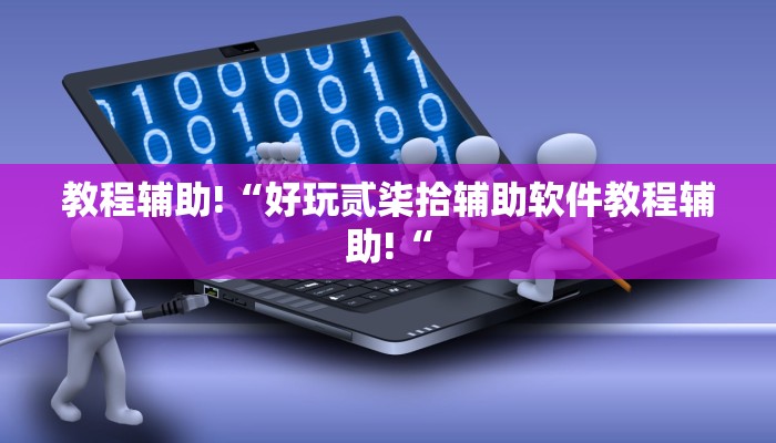教程辅助!“好玩贰柒拾辅助软件教程辅助!“