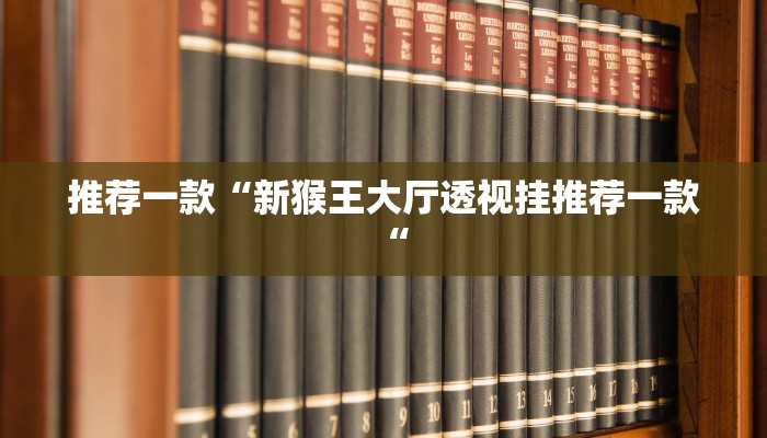 推荐一款“新猴王大厅透视挂推荐一款“