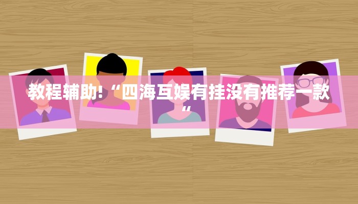 教程辅助!“四海互娱有挂没有推荐一款“