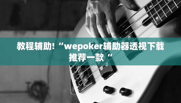 教程辅助!“wepoker辅助器透视下载推荐一款“