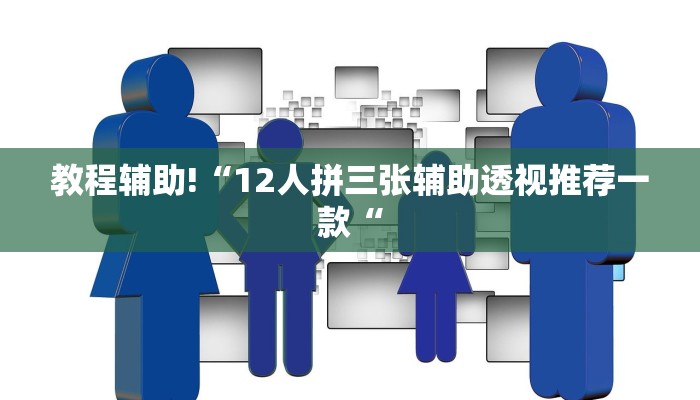 教程辅助!“12人拼三张辅助透视推荐一款“