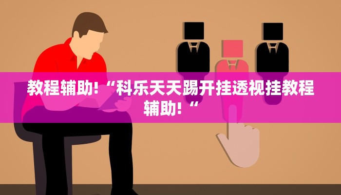 教程辅助!“科乐天天踢开挂透视挂教程辅助!“