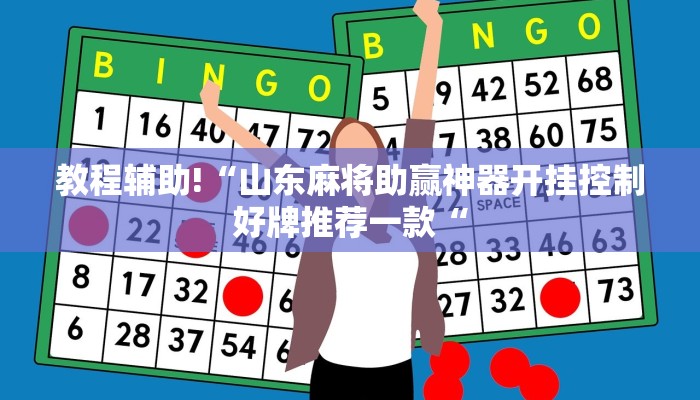 教程辅助!“山东麻将助赢神器开挂控制好牌推荐一款“