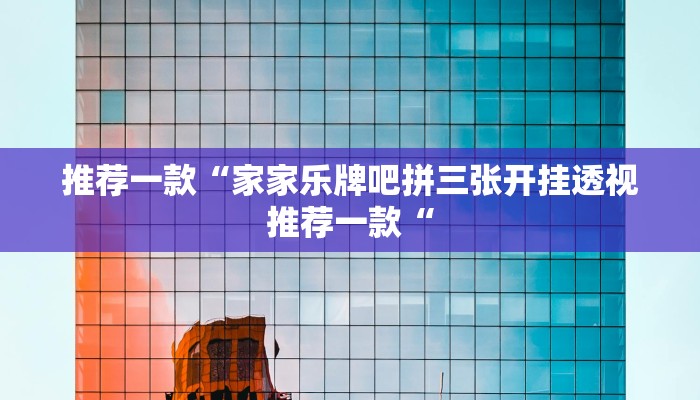 推荐一款“家家乐牌吧拼三张开挂透视推荐一款“