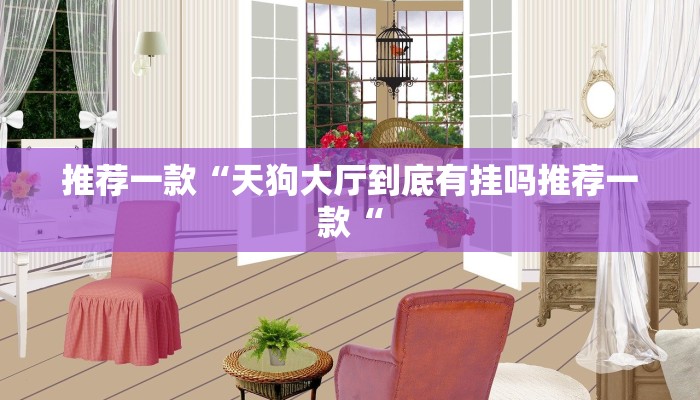 推荐一款“天狗大厅到底有挂吗推荐一款“