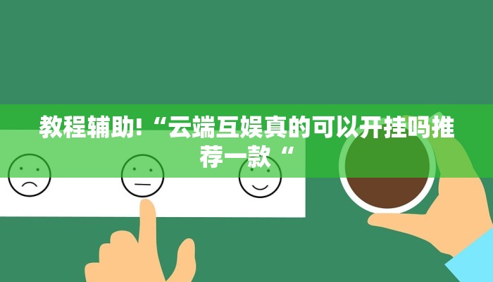 教程辅助!“云端互娱真的可以开挂吗推荐一款“