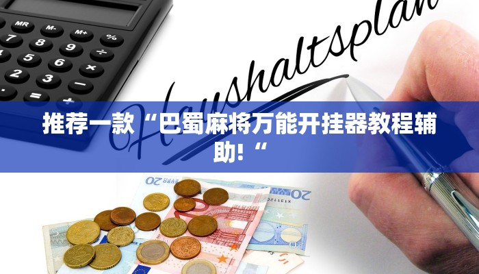 推荐一款“巴蜀麻将万能开挂器教程辅助!“