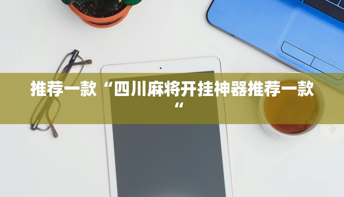 推荐一款“四川麻将开挂神器推荐一款“