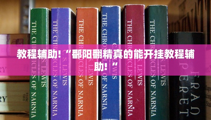 教程辅助!“鄱阳翻精真的能开挂教程辅助!“