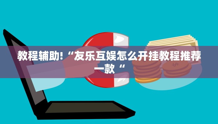 教程辅助!“友乐互娱怎么开挂教程推荐一款“