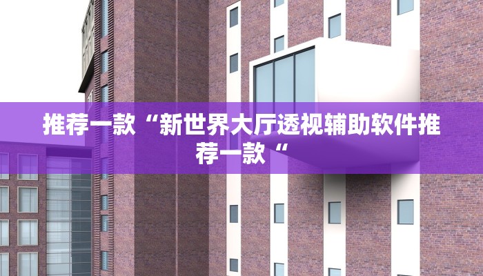 推荐一款“新世界大厅透视辅助软件推荐一款“