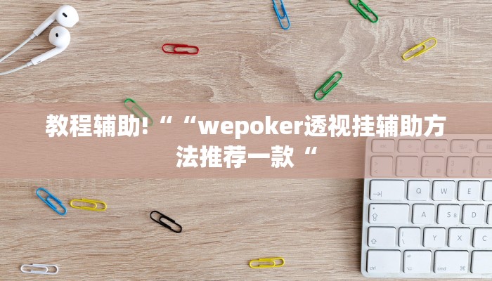 教程辅助!““wepoker透视挂辅助方法推荐一款“