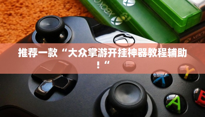 推荐一款“大众掌游开挂神器教程辅助!“