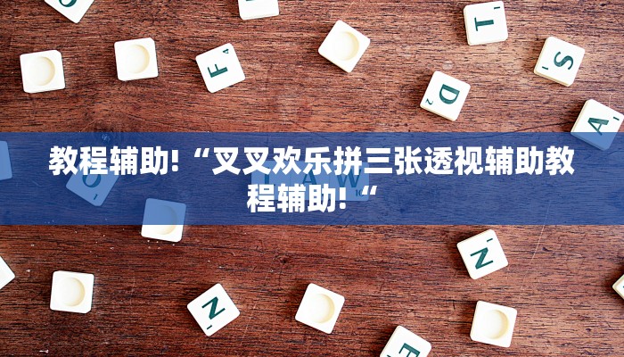 教程辅助!“叉叉欢乐拼三张透视辅助教程辅助!“