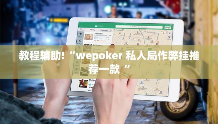 教程辅助!“wepoker 私人局作弊挂推荐一款“