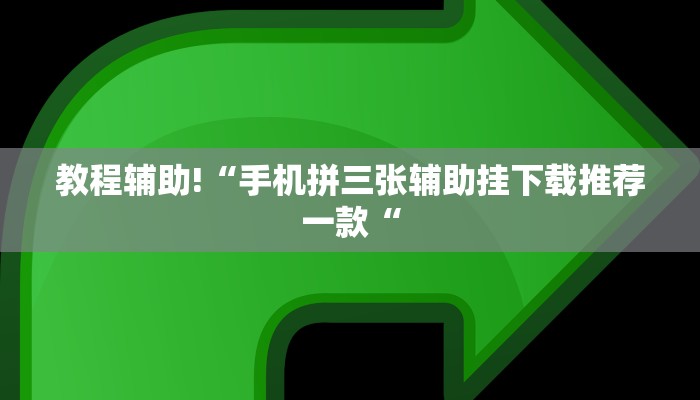 教程辅助!“手机拼三张辅助挂下载推荐一款“