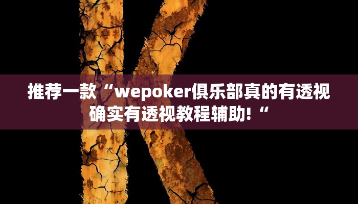 推荐一款“wepoker俱乐部真的有透视确实有透视教程辅助!“