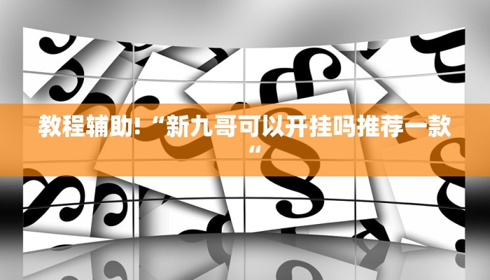教程辅助!“新九哥可以开挂吗推荐一款“