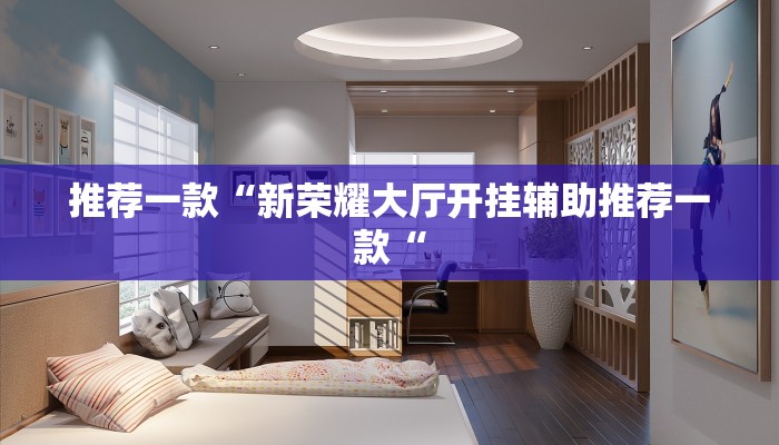 推荐一款“新荣耀大厅开挂辅助推荐一款“