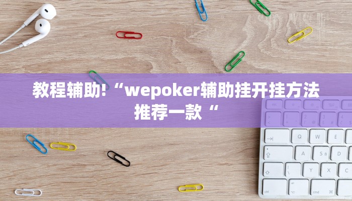 教程辅助!“wepoker辅助挂开挂方法推荐一款“