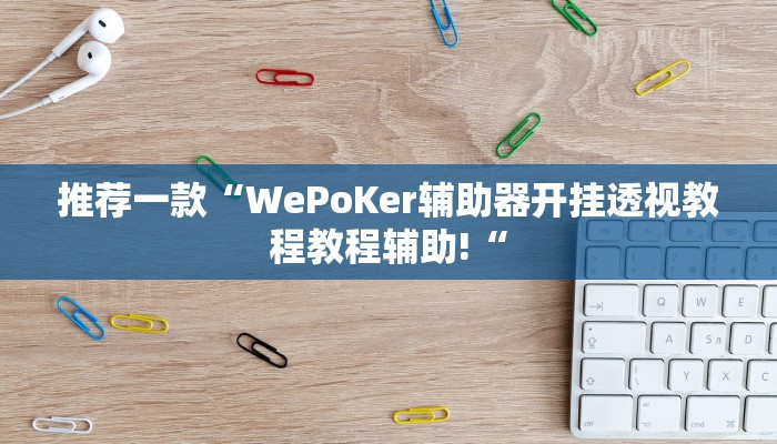 推荐一款“WePoKer辅助器开挂透视教程教程辅助!“