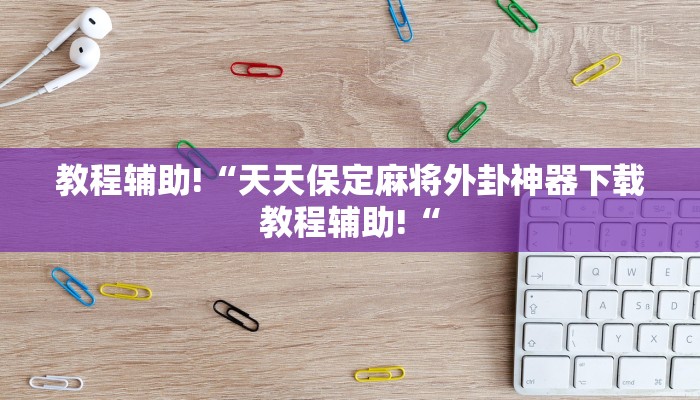 教程辅助!“天天保定麻将外卦神器下载教程辅助!“