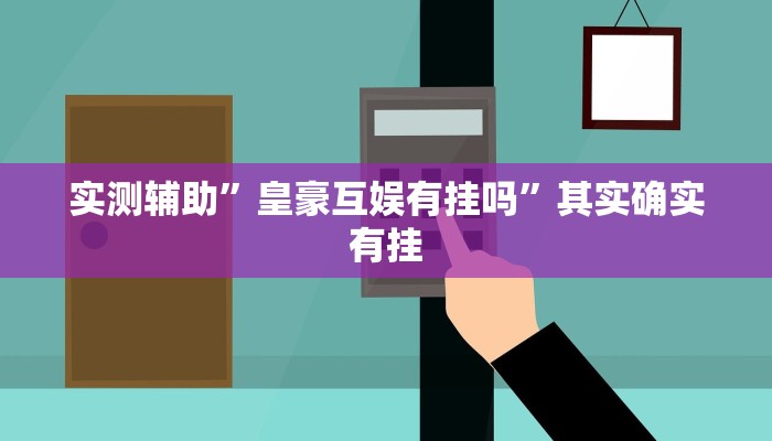 实测辅助”皇豪互娱有挂吗”其实确实有挂