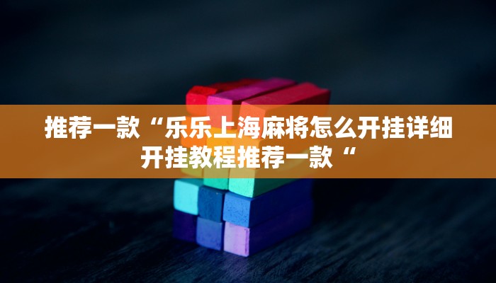 推荐一款“乐乐上海麻将怎么开挂详细开挂教程推荐一款“