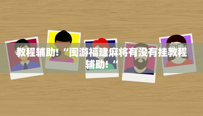教程辅助!“闽游福建麻将有没有挂教程辅助!“
