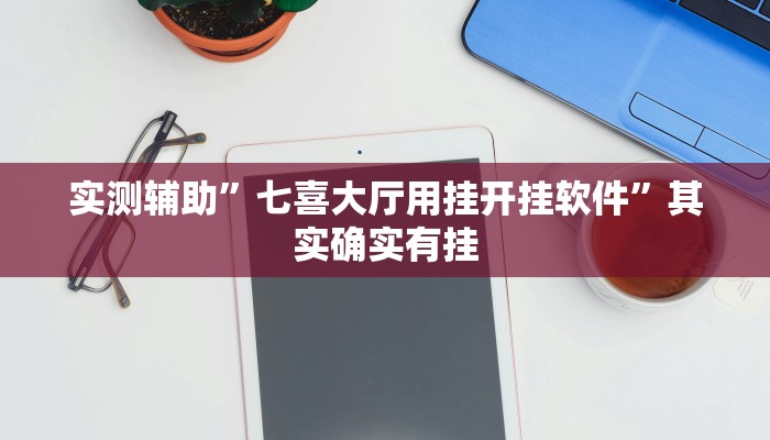 实测辅助”七喜大厅用挂开挂软件”其实确实有挂