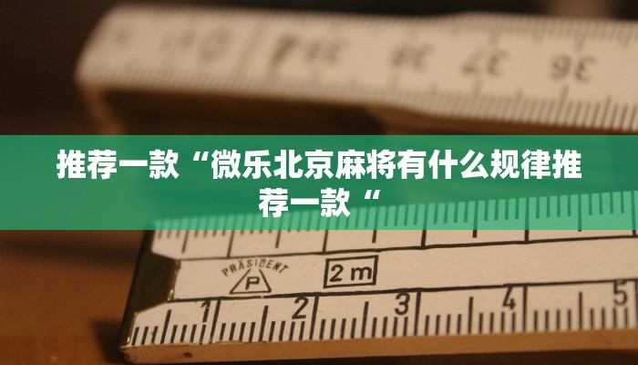 推荐一款“微乐北京麻将有什么规律推荐一款“