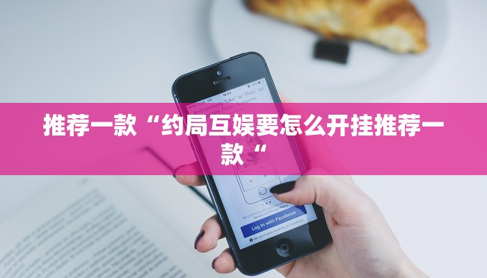 推荐一款“约局互娱要怎么开挂推荐一款“
