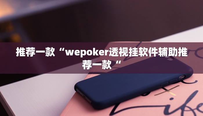 推荐一款“wepoker透视挂软件辅助推荐一款“