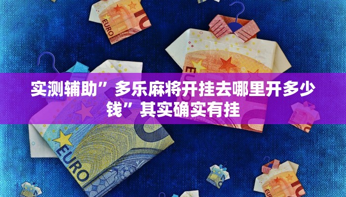 实测辅助”多乐麻将开挂去哪里开多少钱”其实确实有挂