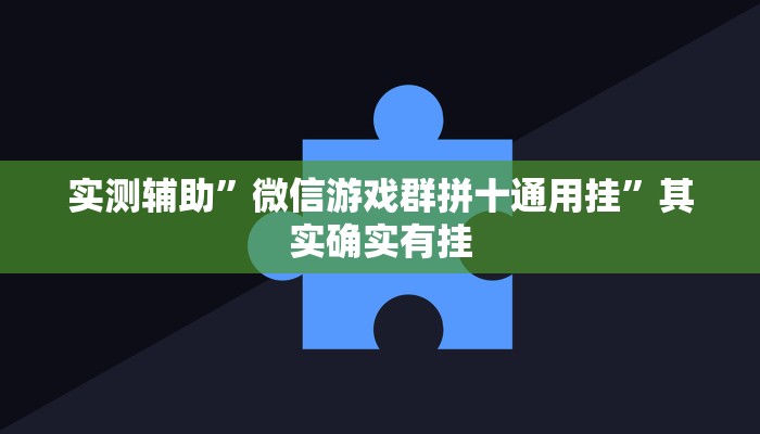 实测辅助”微信游戏群拼十通用挂”其实确实有挂