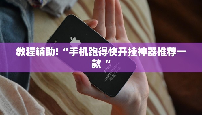 教程辅助!“手机跑得快开挂神器推荐一款“